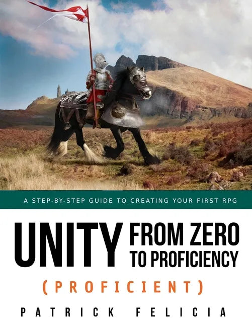Unity from Zero to Proficiency (Proficient): A step-by-step guide to creating your first 3D Role-Playing Game - Paperback