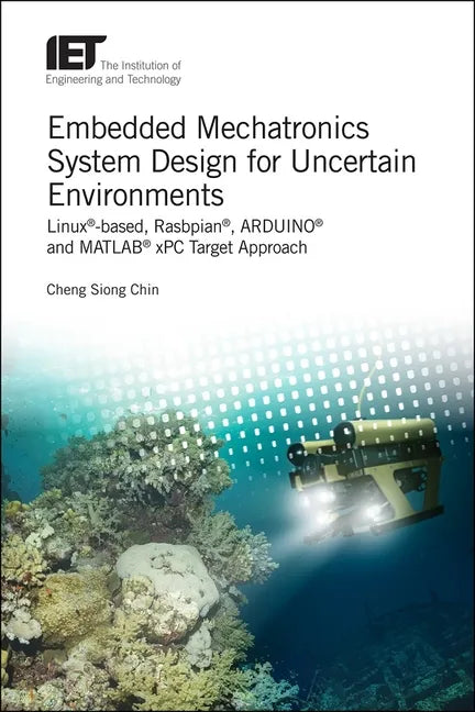 Embedded Mechatronics System Design for Uncertain Environments: Linux(r)-Based, Rasbpian(r), Arduino(r) and Matlab(r) Xpc Target Approaches - Hardcover