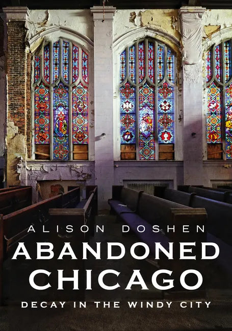Abandoned Chicago: Decay in the Windy City - Paperback