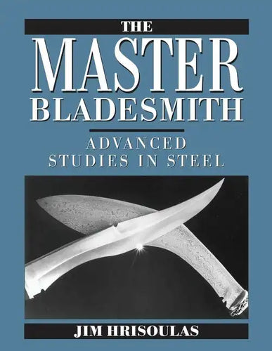 The Master Bladesmith: Advanced Studies in Steel - Paperback