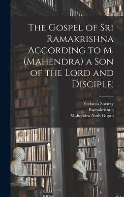 The Gospel of Sri Ramakrishna According to M. (Mahendra) a Son of the Lord and Disciple; - Hardcover