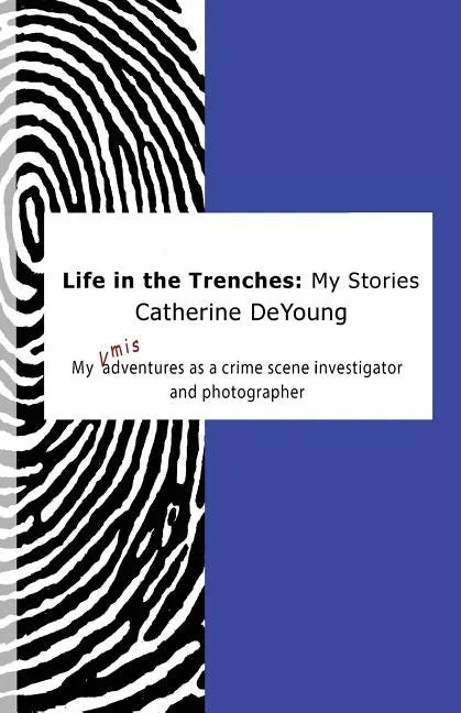Life In The Trenches: My Stories: My [mis]adventures as a crime scene investigator and photographer - Paperback