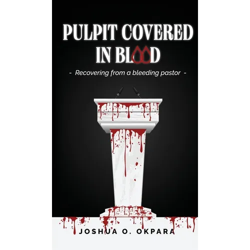 Pulpit Covered In Blood: Recovering From a Bleeding Pastor - Hardcover