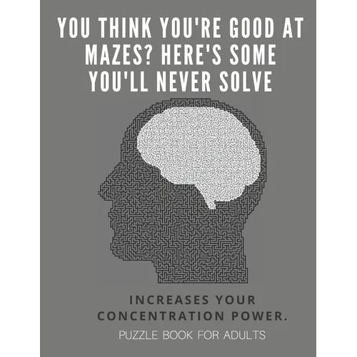 You Think you're good at mazes? here's some you'll never solve - Mazes for adults - large print '8.5x11 in' puzzle book for adults - Puzzle Book: Adul - Paperback