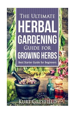 Growing Herbs: The Ultimate Herbal Gardening Guide for Growing Herbs- BEST Start - Paperback