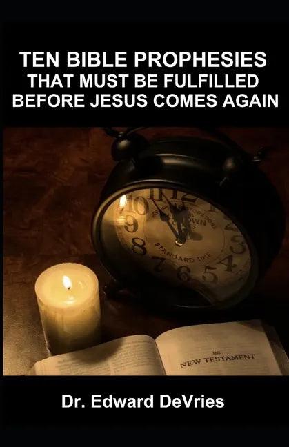 Ten Bible Prophesies That Must Be Fulfilled Before Jesus Comes Again: What does the scripture say must happen before the rapture, second coming, retur - Paperback