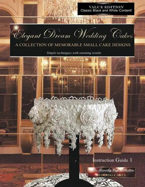 Elegant Dream Wedding Cakes, A Collection of Memorable Small Cake Designs, Instruction Guide 1, BLACK & WHITE EDITION - Paperback