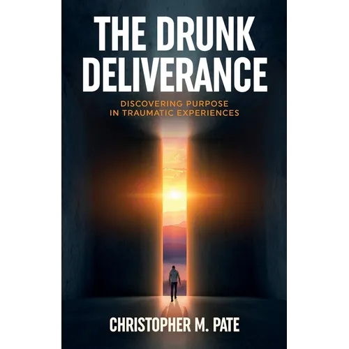 The Drunk Deliverance: Discovering Purpose in Traumatic Experiences - Paperback