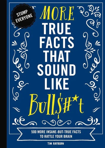 More True Facts That Sound Like Bull$#*t: 500 More Insane-But-True Facts to Rattle Your Brain 2 - Paperback