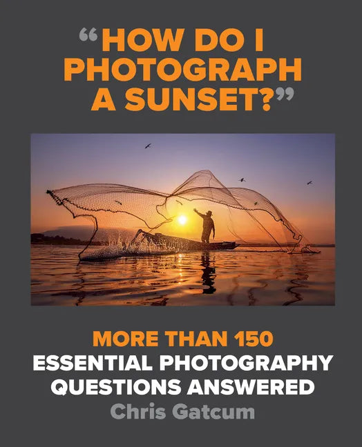 How Do I Photograph a Sunset?: More Than 150 Essential Photography Questions Answered - Paperback