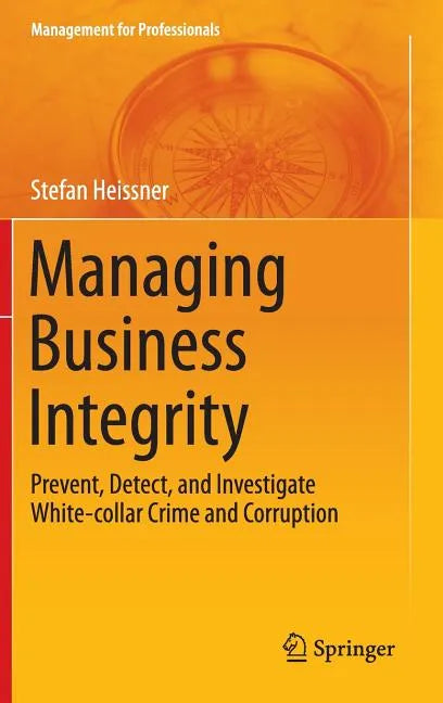 Managing Business Integrity: Prevent, Detect, and Investigate White-Collar Crime and Corruption - Hardcover