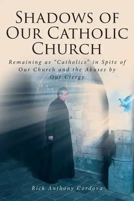 Shadows of Our Catholic Church: Remaining as Catholics in Spite of Our Church and the Abuses by Our Clergy - Paperback
