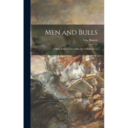 Men and Bulls: a Basic Explanation of the Art of Bullfighting - Hardcover