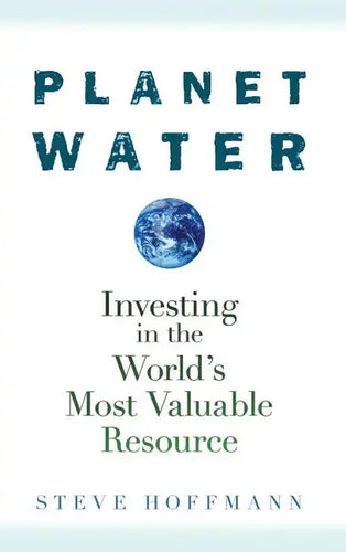 Planet Water: Investing in the World's Most Valuable Resource - Hardcover