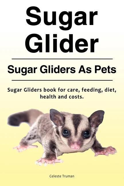 Sugar Glider. Sugar Gliders As Pets. Sugar Gliders book for care, feeding, diet, health and costs. - Paperback