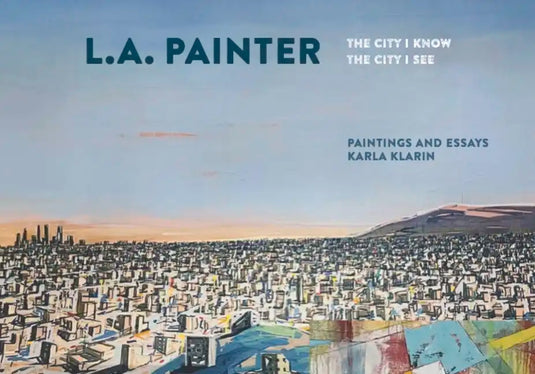L.A. Painter: The City I Know / The City I See - Hardcover