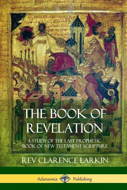 The Book of Revelation: A Study of the Last Prophetic Book of New Testament Scripture - Paperback