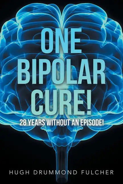 One Bipolar Cure!: 28 Years Without an Episode! - Paperback