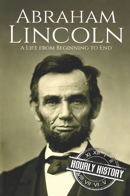 Abraham Lincoln: A Life from Beginning to End - Paperback