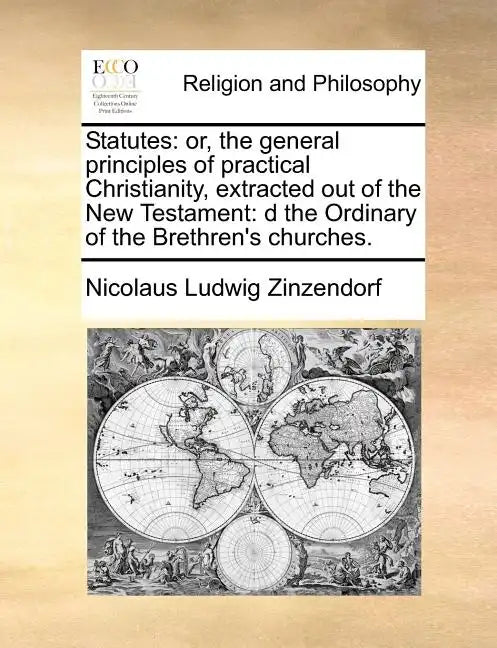 Statutes: Or, the General Principles of Practical Christianity, Extracted Out of the New Testament: D the Ordinary of the Brethren's Churches. - Paperback
