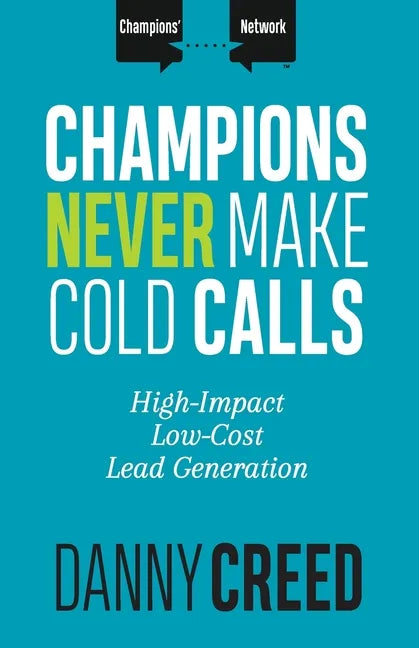 Champions Never Make Cold Calls: High-Impact, Low-Cost Lead Generation - Paperback