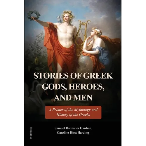 Stories of Greek Gods, Heroes, and Men: A Primer of the Mythology and History of the Greeks (Illustrated in color - Easy to Read Layout) - Paperback