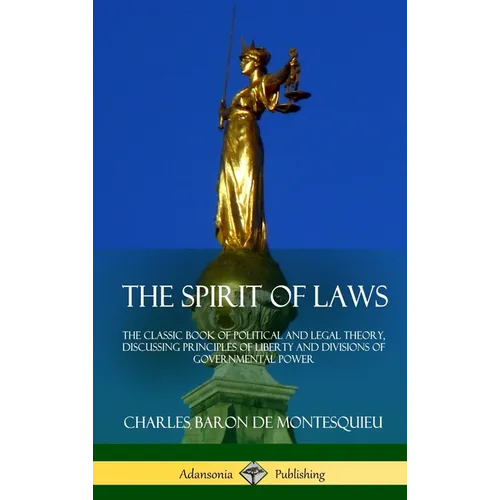 The Spirit of Laws: The Classic Book of Political and Legal Theory, Discussing Principles of Liberty and Divisions of Governmental Power ( - Hardcover