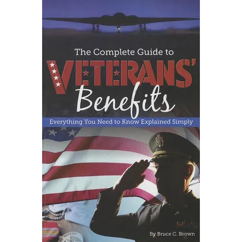 The Complete Guide to Veterans' Benefits: Everything You Need to Know Explained Simply - Paperback