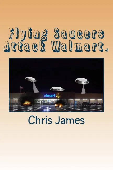 Flying Saucers Attack Walmart. - Paperback