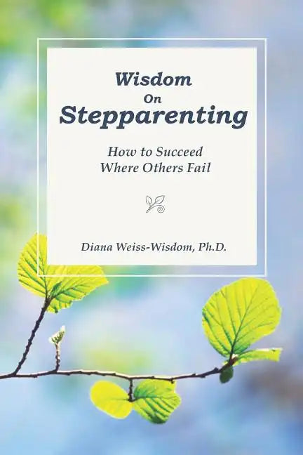Wisdom On Step-Parenting: How to Succeed Where Others Fail - Paperback