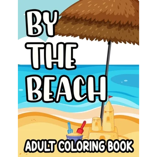 By The Beach Adult Coloring Book: Large Print Coloring Sheets With Tropical Designs, Seashore Elements To Color For Stress-Relief - Paperback