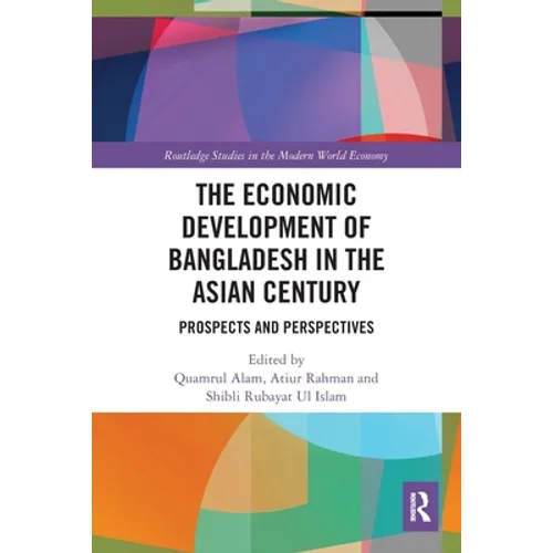 The Economic Development of Bangladesh in the Asian Century: Prospects and Perspectives - Paperback