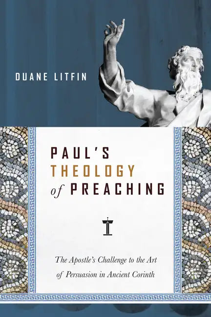 Paul's Theology of Preaching: The Apostle's Challenge to the Art of Persuasion in Ancient Corinth - Paperback