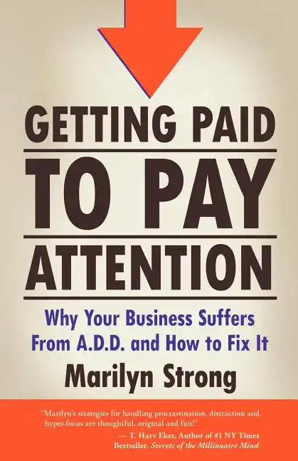 Getting Paid to Pay Attention: Why Your Business Suffers from A.D.D. and How to Fix It. - Paperback