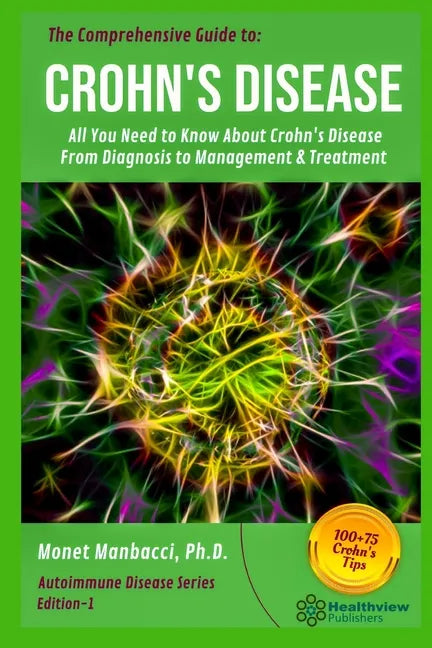 The Comprehensive Guide to Crohn's Disease: All You Need to Know About Crohn's Disease, From Diagnosis to Management & Treatment - Paperback