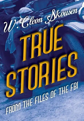 True Stories from the Files of the FBI: America's Most Notorious Gangsters, Mobsters and Mafia Members - Hardcover