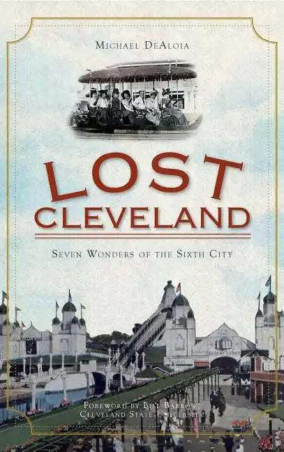 Lost Cleveland: Seven Wonders of the Sixth City - Hardcover