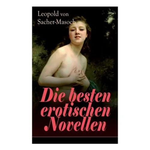 Die besten erotischen Novellen: Von dem Namenspatron des Masochismus: Venus im Pelz + Lola + Die Sclavenhändlerin + Don Juan von Kolomea + Der wahnsin - Paperback