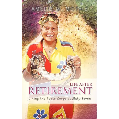 Life After Retirement: Joining the Peace Corps at Sixty-Seven - Paperback
