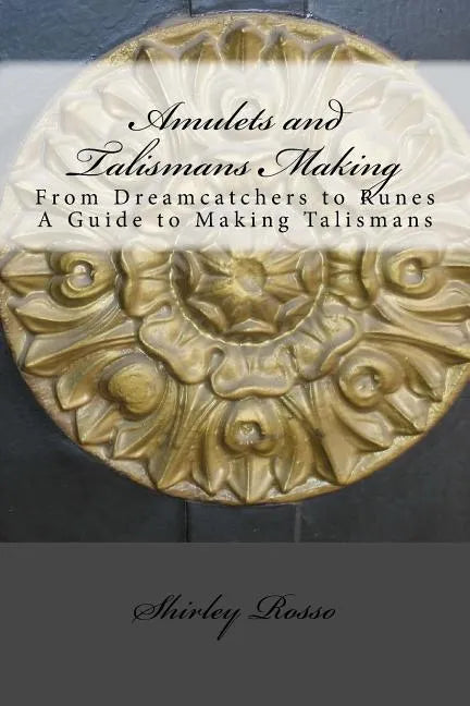 Amulets and Talismans Making: From Dreamcatchers to Runes. A Guide to Making Talismans - Paperback