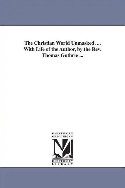 The Christian World Unmasked. ... With Life of the Author, by the Rev. Thomas Guthrie ... - Paperback
