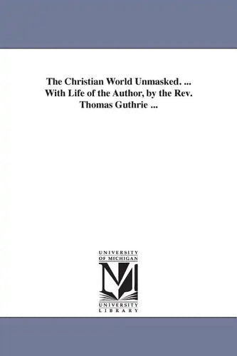 The Christian World Unmasked. ... With Life of the Author, by the Rev. Thomas Guthrie ... - Paperback