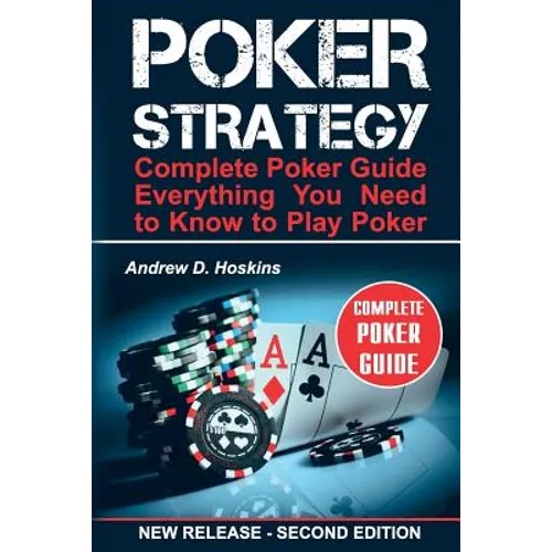 Poker Strategy: Complete Poker Guide. Everything You Need to Know to Play Poker - Paperback
