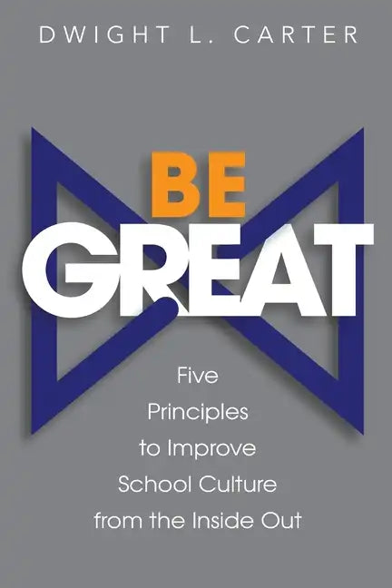 Be Great: Five Principles to Improve School Culture from the Inside Out - Paperback