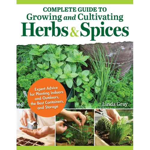 Complete Guide to Growing and Cultivating Herbs and Spices: Expert Advice for Planting Indoors and Outdoors, the Best Containers, and Storage - Paperback