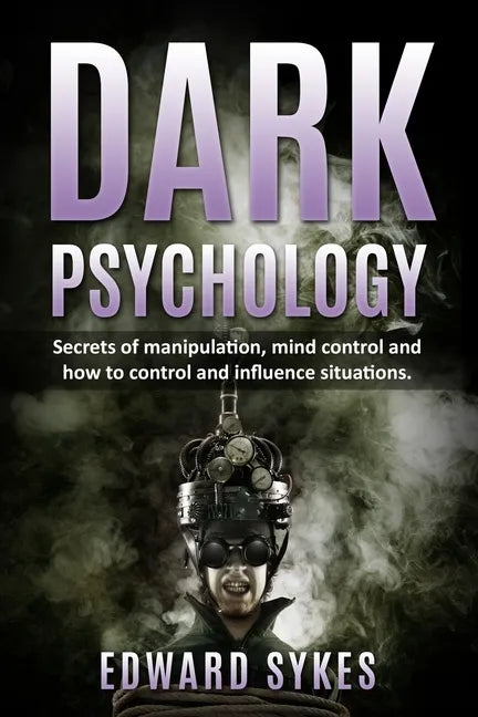 Dark Psychology: Secrets of Manipulation, Mind Control, and How to Control and Influence Situations - Paperback