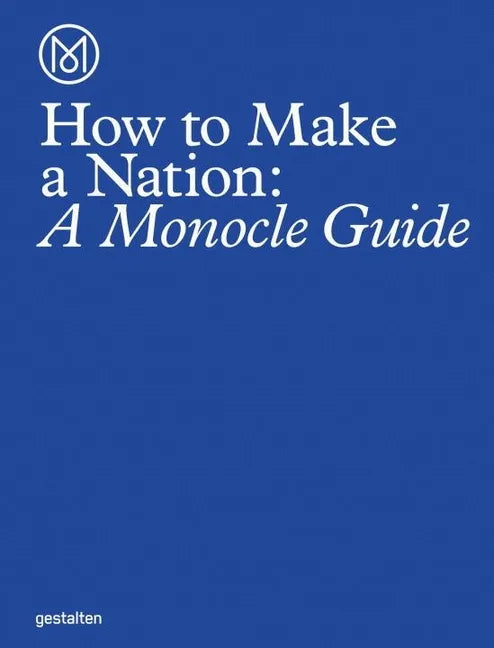 How to Make a Nation: A Monocle Guide - Hardcover