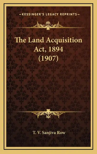 The Land Acquisition Act, 1894 (1907) - Hardcover