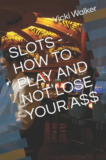 Slots - How to Play and Not Lose Your A$$ - Paperback