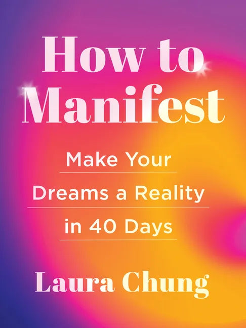 How to Manifest: Make Your Dreams a Reality in 40 Days - A Manifestation Book - Hardcover